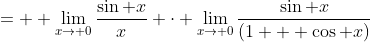 =  \lim_{x\to 0}\frac{\sin x}{x} \cdot \lim_{x\to 0}\frac{\sin x}{(1 + \cos x)}