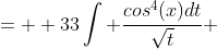 =  33\int \frac{cos^4(x)dt}{\sqrt{t}} 