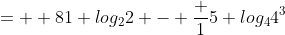 =  81 log_22 - \frac {1}{5} log_44^{3}