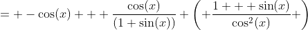 = -\cos(x) + \frac{\cos(x)}{(1+\sin(x))} \left( \frac{1 + \sin(x)}{\cos^2(x)} \right)