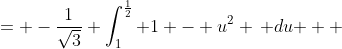 \displaystyle \begin{align*} -\frac{1}{\sqrt{3}} \int_0^{\frac{\pi}{3}}{-\sin{(\theta)} \left[ 1 - \cos^2{(\theta)} \right] d\theta } &= -\frac{1}{\sqrt{3}} \int_1^{\frac{1}{2}}{ 1 - u^2 \, du } \\ &= \frac{1}{\sqrt{3}} \int_{\frac{1}{2}}^1{ 1 - u^2 \, du } \\ &= \frac{1}{\sqrt{3}} \left[ u - \frac{u^3}{3} \right]_{\frac{1}{2}}^1 \\ &= \frac{1}{\sqrt{3}} \left\{ \left[ 1 - \frac{1^3}{3} \right] - \left[ \frac{1}{2} - \frac{ \left( \frac{1}{2} \right)^3 }{3} \right] \right\} \\ &= \frac{1}{\sqrt{3}} \left[ \left( 1 - \frac{1}{3} \right) - \left( \frac{1}{2} - \frac{1}{24} \right) \right] \\ &= \frac{1}{\sqrt{3}} \left( \frac{2}{3} - \frac{11}{24} \right) \\ &= \frac{1}{\sqrt{3}} \left( \frac{5}{24} \right) \\ &= \frac{5}{24 \sqrt{3} } \\ &= \frac{5\sqrt{3}}{72} \end{align*}