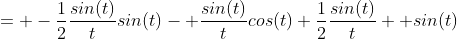 = -\frac{1}{2}\frac{sin(t)}{t}sin(t)- \frac{sin(t)}{t}cos(t)+\frac{1}{2}\frac{sin(t)}{t}  sin(t)