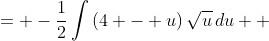\displaystyle \begin{align*} -\frac{1}{2}\int{-2r\cdot r^2\sqrt{4 - r^2}\,dr} &= -\frac{1}{2}\int{\left(4 - u\right)\sqrt{u}\,du} \\ &= -\frac{1}{2}\int{4u^{\frac{1}{2}} - u^{\frac{3}{2}}\,du} \\ &= -\frac{1}{2}\left(\frac{4u^{\frac{3}{2}}}{\frac{3}{  2}} - \frac{u^{\frac{5}{2}}}{\frac{5}{2}}\right) + C \end{align*} 