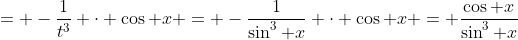 = -\frac{1}{t^3} \cdot \cos x = -\frac{1}{\sin^3 x} \cdot \cos x = \frac{\cos x}{\sin^3 x}