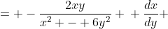\displaystyle \begin{align*} \frac{dy}{dx} &= -\frac{2xy}{x^2 - 6y^2} \\ \frac{dx}{dy} &= \frac{6y^2 - x^2}{2xy} \\ \frac{dx}{dy} &= \frac{6y^2}{2xy} - \frac{x^2}{2xy} \\ \frac{dx}{dy} &= 3\left(\frac{y}{x}\right) - \frac{1}{2}\left(\frac{x}{y}\right) \end{align*}