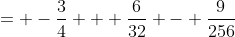 = -\frac{3}{4} + \frac{6}{32} - \frac{9}{256}