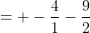= -\frac{4}{1}-\frac{9}{2}