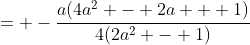 = -\frac{a(4a^2 - 2a + 1)}{4(2a^2 - 1)}