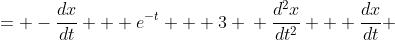 \displaystyle \begin{align*} \frac{d^2x}{dt^2} &= -\frac{dx}{dt} + e^{-t} + 3 \\ \frac{d^2x}{dt^2} + \frac{dx}{dt} &= e^{-t} + 3 \end{align*}