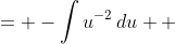 \displaystyle \begin{align*} -\int{\frac{1}{u^2}\,du} &= -\int{u^{-2}\,du} \\ &= -\left(\frac{u^{-1}}{-1}\right) + C \\ &= \frac{1}{u} + C \\ &= \frac{1}{\cos{y}} + C \\ &= \sec{y} + C \end{align*}