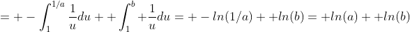 = -\int_1^{1/a}\frac{1}{u}du+ \int_1^b \frac{1}{u}du= -ln(1/a)+ ln(b)= ln(a)+ ln(b)