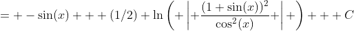 = -\sin(x) + (1/2) \ln\left( \left\lvert \frac{(1+\sin(x))^2}{\cos^2(x)} \right\rvert \right) + C