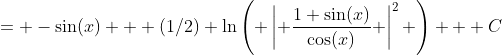 = -\sin(x) + (1/2) \ln\left( \left\lvert \frac{1+\sin(x)}{\cos(x)} \right\rvert^2 \right) + C