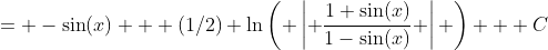 = -\sin(x) + (1/2) \ln\left( \left\lvert \frac{1+\sin(x)}{1-\sin(x)} \right\rvert \right) + C