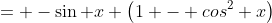 = -\sin x \left(1 - cos^{2} x\right)
