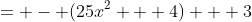 = - (25x^2 + 4) + 3
