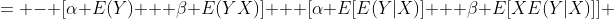 = - [\alpha E(Y) + \beta E(YX)] + [\alpha E[E(Y|X)] + \beta E[XE(Y|X)]] 