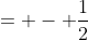 = - \frac{1}{2}