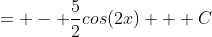= - \frac{5}{2}cos(2x) + C