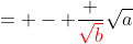 = - \frac {{\color{red}\sqrt{b}}}{\sqrt{a}}