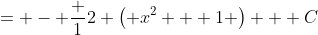 = - \frac {1}{2 \left( x^2 + 1 \right)} + C