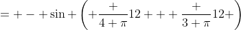 = - \sin \left( \frac {4 \pi}{12} + \frac {3 \pi}{12} \right)