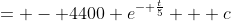 = - 4400 e^{- \frac{t}{5}} + c