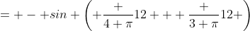 = - sin \left( \frac {4 \pi}{12} + \frac {3 \pi}{12} \right)