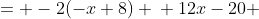 \displaystyle \begin{align*} 4(3x-5) &= -2(-x+8) \\ 12x-20 &= 2x-16\\ 10x-20 &= -16\\ 10x &= 4 \\ x &= \frac{4}{10} \\ x &= \frac{2}{5}\end{align*}