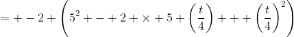 = -2 \left({5^2 - 2 \times 5 \left({\frac{t}{4}}\right) + \left({\frac{t}{4}}\right)^2}\right)