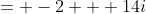 = -2 + 14i