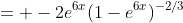 = -2e^{6x}(1-e^{6x})^{-2/3}