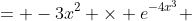 = -3x^2 \times e^{-4x^3} 