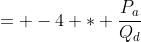 = -4 * \frac{P_a}{Q_d}