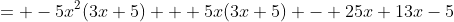 = -5x^2(3x+5) + 5x(3x+5) - 25x+13x-5