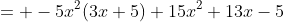 = -5x^2(3x+5)+15x^2+13x-5
