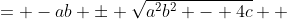 \displaystyle \begin{align*} LHS &= -ab \pm \sqrt{a^2b^2 - 4c} \\ &= -ab \pm \sqrt{a^2b^2 - 4b} \\ \\ RHS &= -ac \pm \sqrt{a^2c^2 - 4b} \\ &= -ab \pm \sqrt{a^2b^2 - 4b} \\ &= LHS \end{align*}