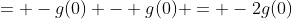 = -g(0) - g(0) = -2g(0)
