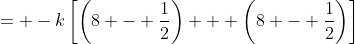 = -k\left[\left(8 - \frac{1}{2}\right) + \left(8 - \frac{1}{2}\right)\right]
