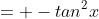 = -tan^2x