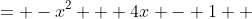 \displaystyle \begin{align*} f(x) &= -x^2 + 4x - 1 \\ &= -\left(x^2 - 4x + 1\right) \\ &= -\left[x^2 - 4x + (-2)^2 - (-2)^2 + 1\right] \\ &= -\left[\left(x - 2\right)^2 - 4 + 1\right] \\ &= -\left[(x - 2)^2 - 3\right] \\ &= -(x - 2)^2 + 3 \end{align*}