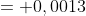 = 0,0013