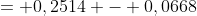 = 0,2514 - 0,0668