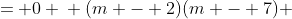 \displaystyle \begin{align*} m^2 - 9m + 14 &= 0 \\ (m - 2)(m - 7) &= 0 \\ m = 2 \textrm{ or } m = 7 \end{align*}