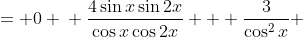 \displaystyle \begin{align*} 4\tan{x}\tan{2x} + 3\sec^2{x} &= 0 \\ \frac{4\sin{x}\sin{2x}}{\cos{x}\cos{2x}} + \frac{3}{\cos^2{x}} &= 0 \\ \frac{8\sin^2{x}\cos{x}}{\cos{x} \left( 2\cos^2{x} - 1 \right)} + \frac{3}{\cos^2{x}} &= 0 \\ \frac{8\left( 1 - \cos^2{x} \right)\cos{x}}{\cos{x}\left( 2\cos^2{x} - 1 \right)} + \frac{3}{\cos^2{x}} &= 0 \\ \frac{8 \left( 1 - \cos^2{x} \right) \cos^2{x}}{\cos^2{x}\left( 2\cos^2{x} - 1 \right)} + \frac{3\left( 2\cos^2{x} - 1 \right)}{\cos^2{x}\left( 2 \cos^2{x} - 1 \right)} &= 0 \\ \frac{ 8\left( 1 - \cos^2{x} \right)\cos^2{x} + 3\left( 2\cos^2{x} - 1\right) }{ \cos^2{x}\left( 2\cos^2{x} - 1 \right) } &= 0 \\ 8\left(1 - \cos^2{x}\right) \cos^2{x} + 3\left( 2\cos^2{x} - 1 \right) &= 0 \\ 8\cos^2{x}  - 8\cos^4{x} + 6\cos^2{x} - 3 &= 0 \\ 8\cos^4{x} - 14\cos^2{x} + 3 &= 0 \\ 8X^2 - 14X + 3 &= 0 \textrm{ with } X = \cos^2{x} \\ 8X^2 - 2X - 12X + 3 &= 0 \\ 2X(4X - 1) - 3(4X - 1) &= 0 \\ (4X - 1)(2X - 3) &= 0 \end{align*}