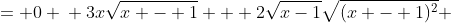 \displaystyle \begin{align*} 3x\sqrt{x-1} + 2\sqrt{(x - 1)^3} &= 0 \\ 3x\sqrt{x - 1} + 2\sqrt{x-1}\sqrt{(x - 1)^2} &= 0 \\ 3x\sqrt{x - 1} + 2\sqrt{x - 1}|x - 1| &= 0 \\ \sqrt{x - 1}\left(3x + 2|x - 1|\right) &= 0 \\ \sqrt{x - 1} = 0 \textrm{ or } 3x + 2|x - 1| &= 0 \end{align*}