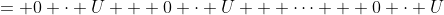 = 0 \cdot U + 0 \cdot U + \cdots + 0 \cdot U