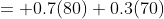 = 0.7(80)+0.3(70)