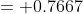 = 0.7667