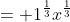 = 1^{\frac{1}{3}}x^{\frac{1}{3}}